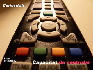 Curiositats




Flickr
00196400JM
              Capacitat de controlar
 