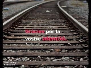 Gràcies per la
              vostre atenció.



Stock.xchng
Replayturn
 