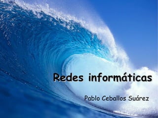 Redes informáticasRedes informáticas
Pablo Ceballos Suárez
 