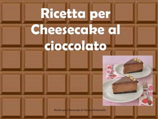 Ricetta per
Cheesecake al
cioccolato

Ricetta per Cheesecake di Vanessa Robertiello

 