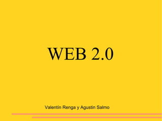 WEB 2.0
Valentín Renga y Agustin Salmo
 