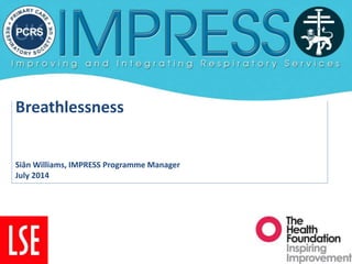 Breathlessness
Siân Williams, IMPRESS Programme Manager
July 2014
 