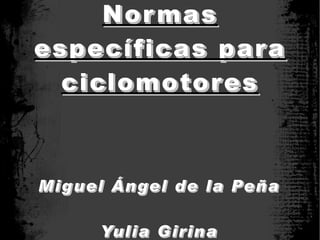 Normas específicas para ciclomotores Miguel Ángel de la Peña Yulia Girina 