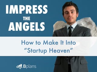 How to Make It Into
“Startup Heaven”
IMPRESS
THE
ANGELS
 