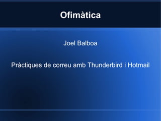 Ofimàtica Joel Balboa Pràctiques de correu amb Thunderbird i Hotmail 