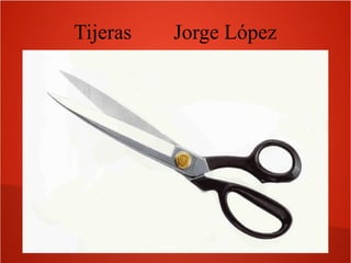 Tijeras Jorge López
 