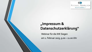 „Impressum &
Datenschutzerklärung“
Webinar für die IHK Siegen
am 1. Februar 2023, 9.00 – 11.00 Uhr
 