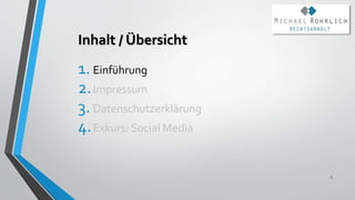 Inhalt / Übersicht
1. Einführung
2.Impressum
3. Datenschutzerklärung
4.Exkurs: Social Media
5
 