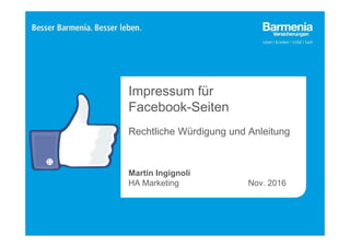 Impressum für
Facebook-Seiten
Rechtliche Würdigung und Anleitung
Martin Ingignoli
HA Marketing Nov. 2016
 