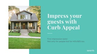 Impress your
guests with
Curb Appeal
First impression lasts!
Not only for people but for HOUSES too.
 