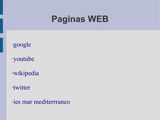 Paginas WEB
·google
·youtube
·wikipedia
·twitter
·ies mar mediterrraneo
 