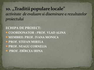 ECHIPA DE PROIECT:
COORDONATOR : PROF. VLAD ALINA
MEMBRII: PROF. IVANA MONICA
PROF. STEFAN MIRELA
PROF. NEAGU CORNELIA
 PROF. ZBÎRCEA IRINA
 