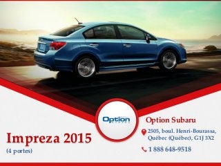 Impreza 2015
Option Subaru
2505, boul. Henri-Bourassa,
Québec (Québec), G1J 3X2
(4 portes) 1 888 648-9518
 