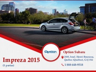 Impreza 2015
Option Subaru
2505, boul. Henri-Bourassa,
Québec (Québec), G1J 3X2
(5 portes) 1 888 648-9518
 