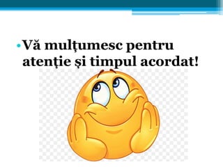 •Vă mulțumesc pentru
atenție și timpul acordat!
 