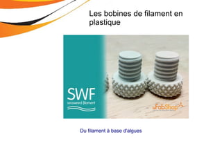 Du filament à base d'algues
Les bobines de filament en
plastique
 