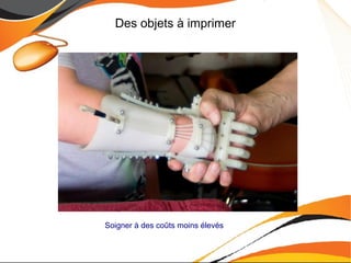 Des objets à imprimer
Soigner à des coûts moins élevés
 