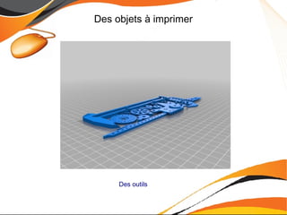 Des objets à imprimer
Des outils
 