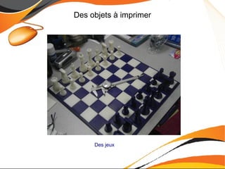 Des objets à imprimer
Des jeux
 