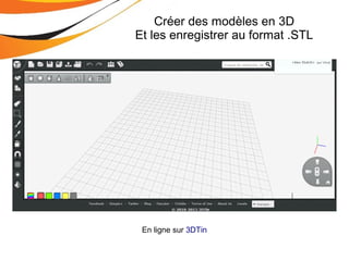 En ligne sur 3DTin
Créer des modèles en 3D
Et les enregistrer au format .STL
 