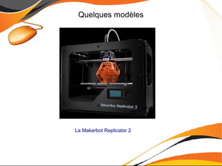 Quelques modèles
La Makerbot Replicator 2
 