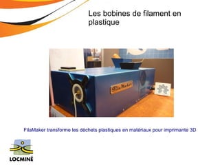 Les bobines de filament en 
plastique 
FilaMaker transforme les déchets plastiques en matériaux pour imprimante 3D 
 