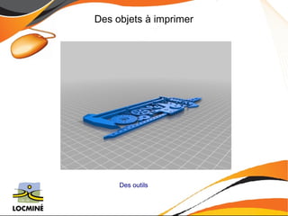 Des objets à imprimer 
Des outils 
 