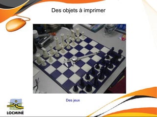 Des objets à imprimer 
Des jeux 
 