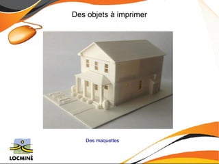 Des objets à imprimer 
Des maquettes 
 