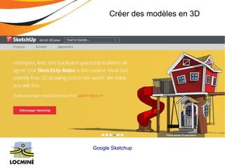 Créer des modèles en 3D 
Google Sketchup 
 