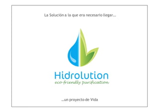 …un proyecto de Vida…un proyecto de Vida
La SoluciónLa Solución a la que era necesario llegara la que era necesario llegar……
 