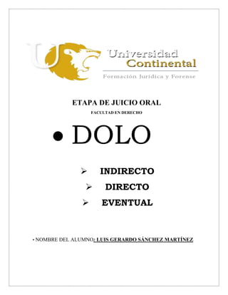 ETAPA DE JUICIO ORAL
FACULTAD EN DERECHO
 DOLO
 INDIRECTO
 DIRECTO
 EVENTUAL
• NOMBRE DEL ALUMNO: LUIS GERARDO SÁNCHEZ MARTÍNEZ
 