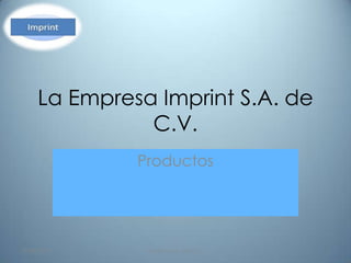 La Empresa Imprint S.A. de C.V. Productos 20/09/2011 1 Imprint S.A. de C.V. 