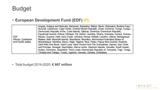 Budget
• European Development Fund (EDF) 4%
• Total budget 2014-2020: € 667 million
 