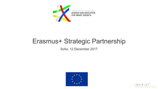 Erasmus+ Strategic Partnership
Sofia, 12 December 2017
 