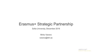 Erasmus+ Strategic Partnership
Sofia University, December 2018
Mirko Varano
varano@kth.se
 