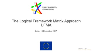 The Logical Framework Matrix Approach
LFMA
Sofia, 14 December 2017
 