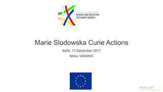 Marie Slodowska Curie Actions
Sofia, 13 December 2017
Mirko VARANO
 