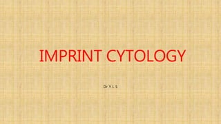 IMPRINT CYTOLOGY
Dr Y L S
 