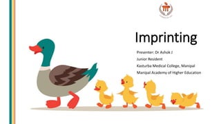 Imprinting
Presenter: Dr Ashok J
Junior Resident
Kasturba Medical College, Manipal
Manipal Academy of Higher Education
 
