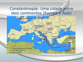 Constantinopla: Uma cidade entre
 dois continentes (Europa e Ásia)
 