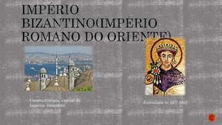Constantinopla, capital do
Império bizantino
Justiniano (r. 527–565)
 