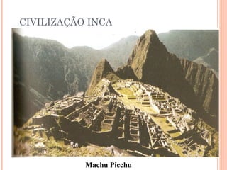 CIVILIZAÇÃO INCA
Machu Picchu
 