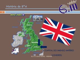 História do 8ºA A CAPITAL DO IMENSO IMPÉRIO (LONDRES)  ES/3 D. EGAS MONIZ - RESENDE 