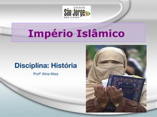 Império Islâmico


Disciplina: História
      Profª Aline Maia
 