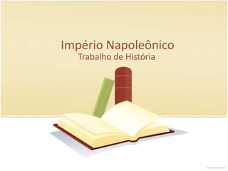 Império Napoleônico 
Trabalho de História 
 