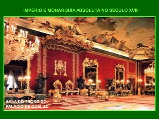 IMPÉRIO E MONARQUIA ABSOLUTA NO SÉCULO XVIII
SALA DO TRONO DO
PALÁCIO DE QUELUZ
 