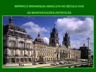 IMPÉRIO E MONARQUIA ABSOLUTA NO SÉCULO XVIII
AS MANIFESTAÇÕES ARTÍSTICAS
CONVENTO DE MAFRA
 