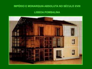 IMPÉRIO E MONARQUIA ABSOLUTA NO SÉCULO XVIII
LISBOA POMBALINA
 