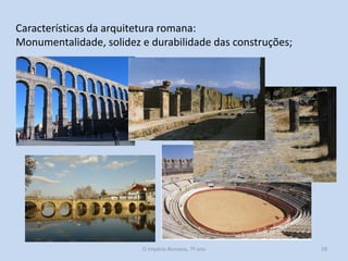 Características da arquitetura romana:
Monumentalidade, solidez e durabilidade das construções;

O Império Romano, 7º ano

28

 